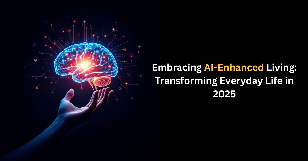 Embracing AI-Enhanced Living: Transforming Everyday Life in 2025
